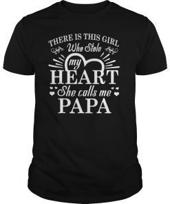 There Is This Girl Who Stole My Heart She Calls Me Papa Gift Tee Shirt