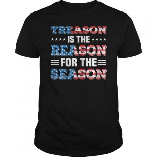 Treason Is The Reason For The Season 4th Of July Gift TShirt