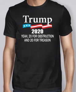 Trump 2020 Yeah 20 For Obstruction And 20 For Treason TShirt