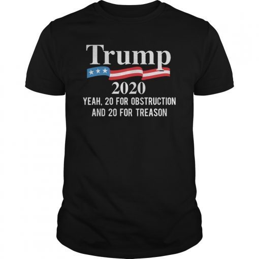 Trump 2020 Yeah 20 For Obstruction And 20 For Treason Shirt