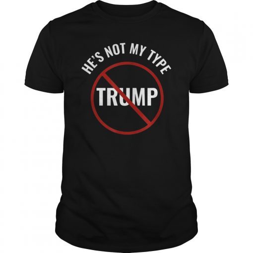 Trump He's Not My Type Join The Resistance T-Shirt