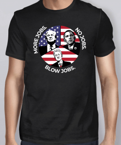 Trump More Jobs Obama No Jobs Bill Clinton Blow Jobs Shirt