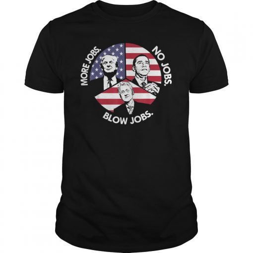 Trump More Jobs Obama No Jobs Bill Clinton Blow Jobs T-shirt