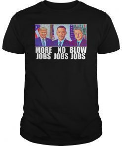 Trump More Jobs Obama No Jobs Clinton Blowjobs Funny Gift T-Shirt