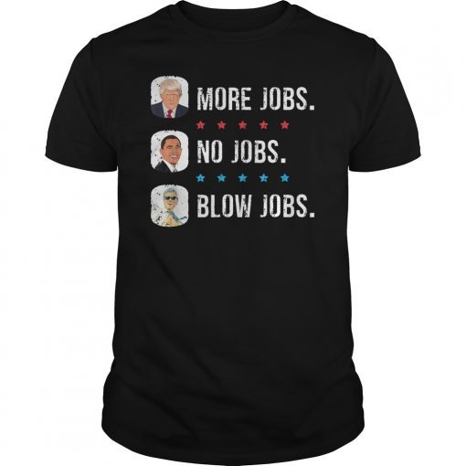 Trump More Jobs, obama no jobs, clinton blow jobs, donald trump shirt, barack obama shirt