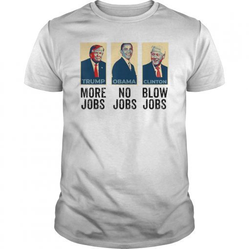 Trump More Jobs, obama no jobs, clinton blow jobs, donald trump shirt, barack obama shirt