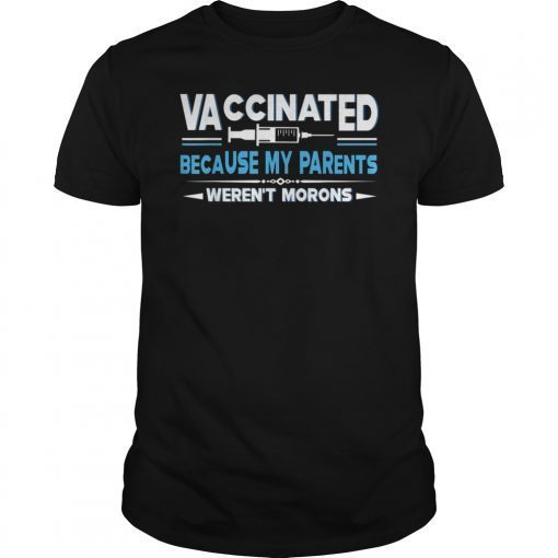 Vaccinated Because My Parents Weren't Morons Funny Tee Shirt T-Shirt