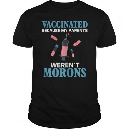 Vaccinated Because My Parents Weren't Morons Gift T-Shirt