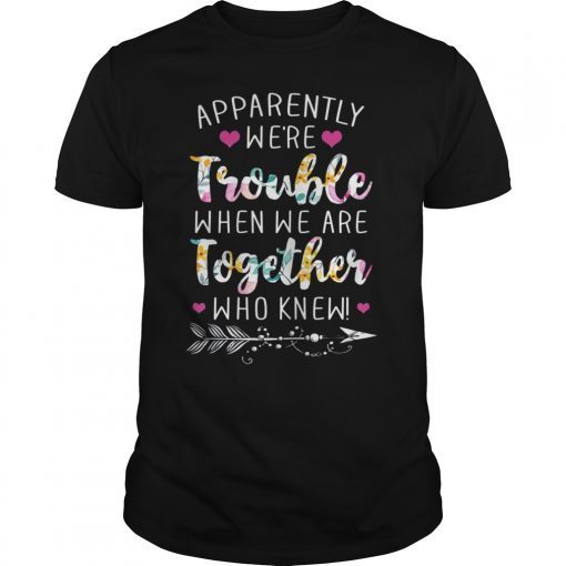 Womens Apparently We're Trouble When We Are Together Funny Gift Tee