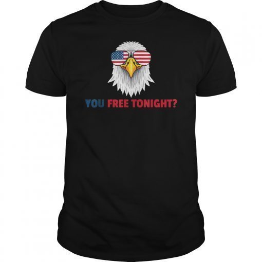 You Free Tonight American Flag Patriotic Eagle 4th Of July T-Shirt