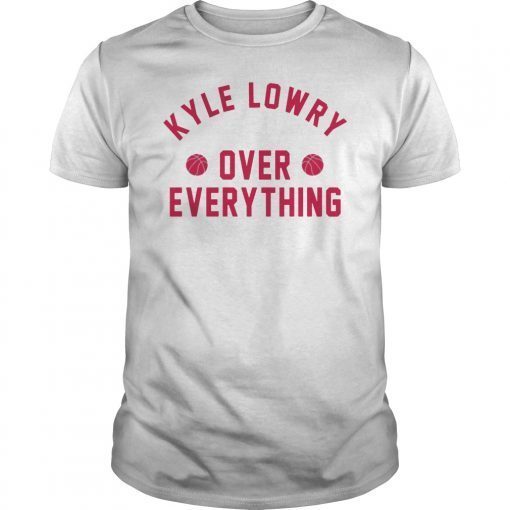 Kyle Lowry Over Everything Toronto Raptors T-Shirt