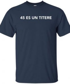 45 Es Un Titere Trump Is A Puppet shirts