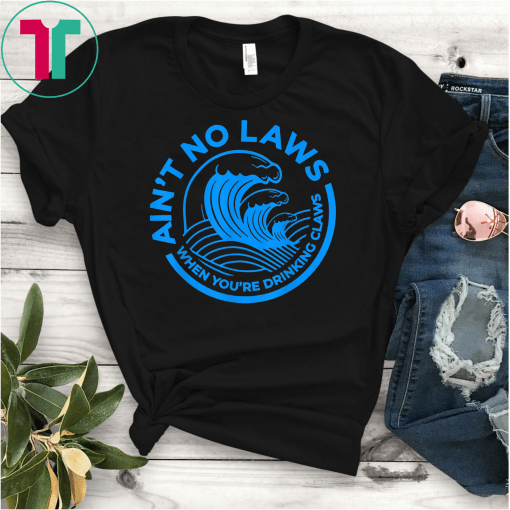 Ain't No Laws When You're Drinking Claws Unisex Gift T-Shirt