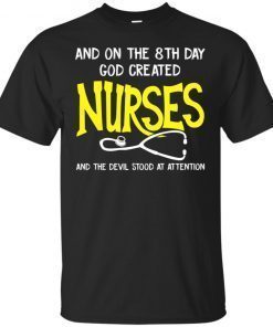 And On The 8th Day God Created Nurses And The Devil Stood At Attention T-Shirt