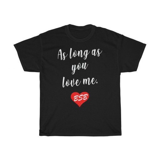 Backstreet Cool Boys Tshirt - As long as you love me Shirt Unisex Heavy Cotton Tee