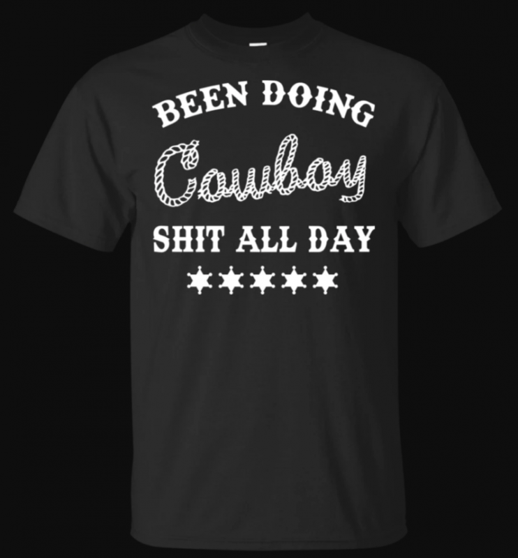 Been Doing Cowboy Shit All Day T-Shirts