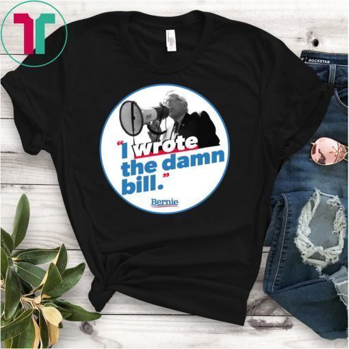 Bernie I Wrote The Damn Bill T-Shirt