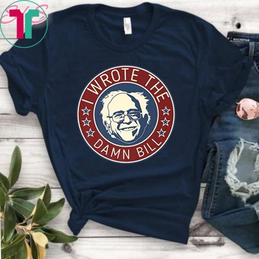 Bernie Sanders I Wrote The Damn Bill T-Shirt
