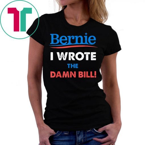 Bernie Sanders Medicare For All I Wrote The Damn Bill Tee Shirt