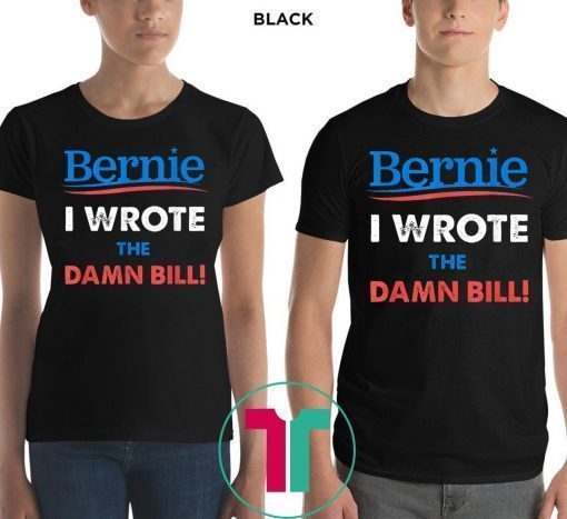 Bernie Sanders Medicare For All I Wrote The Damn Bill Tee Shirt