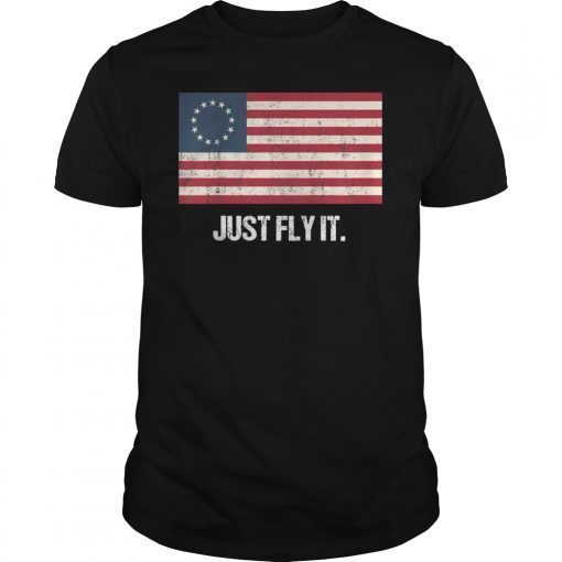 Betsy Ross Flag Just Fly It Distressed Patriotic T-Shirt