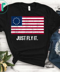 Betsy Ross Flag Just Fly It Distressed Patriotic T-Shirt Betsy Ross Tee Shirt