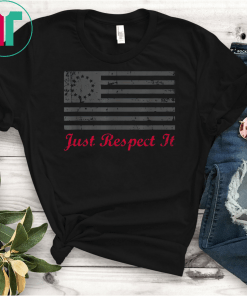 Betsy Ross Flag Shirt Just Respect It Gift T-Shirt Stand Up For Betsy Ross T-Shirt
