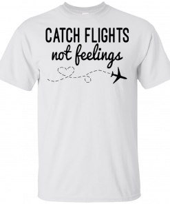 Catch Flights not Feelings T-Shirt