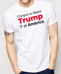 Chingue Su Madre Trump Y el América Shirt