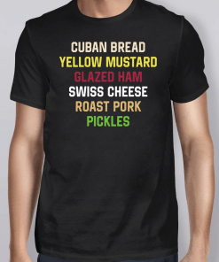 Cuban Bread Yellow Mustard Glaze Ham Swiss Cheese Roast Pork Pickles Shirt