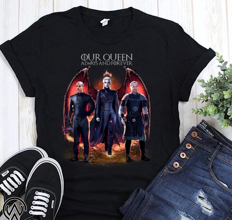 Daenerys targaryen our queen always and forever game of thrones shirt