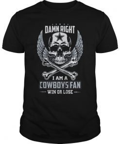 Damn Right I Am A Cowboys Fan Win Or Lose T-Shirt