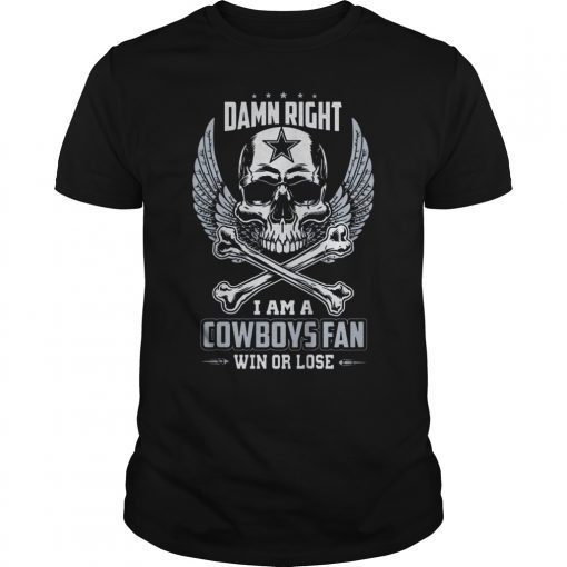 Damn Right I Am A Cowboys Fan Win Or Lose T-Shirt