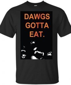 Dawgs gotta eat t shirt