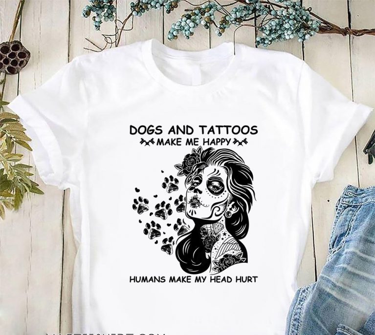 Dogs and tattoos make me happy humans make my head hurt shirt