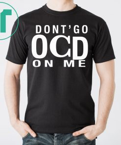 Don’t Go OCD On Me Tee Shirt