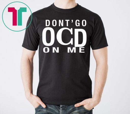 Don’t Go OCD On Me Tee Shirt