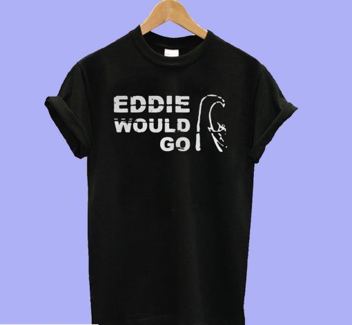 Eddie Aikau Would Go T-Shirt