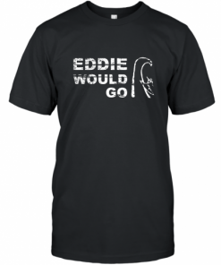 Eddie Aikau would go T-Shirt