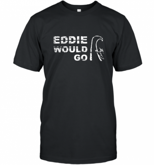 Eddie Aikau would go T-Shirt