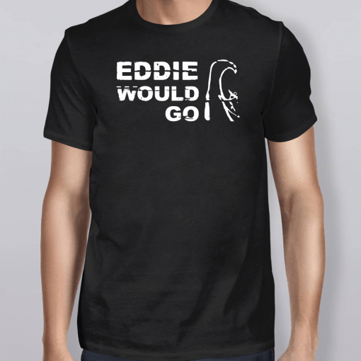 Eddie Would Go Aikau Surfing Legend Shirt