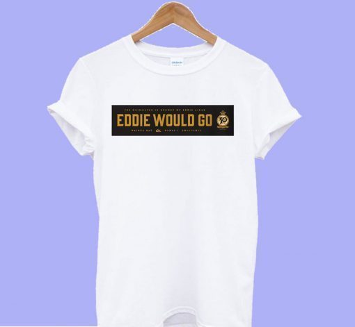 Eddie Would Go T-shirt