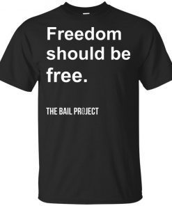 Freedom Should Be Free The Bail Project shirt