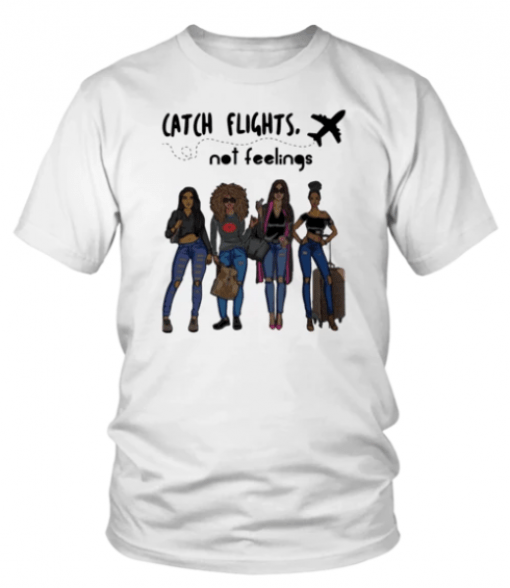 GIRLS TRIP CATCH FLIGHTS NOT FEELINGS SHIRT