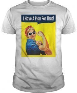 I Have A Plan For That Elizabeth Warren Shirts