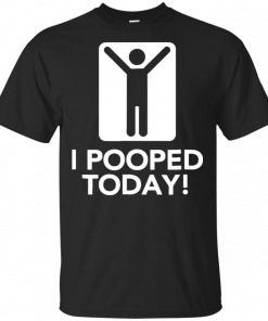 I Pooped Today T-Shirt