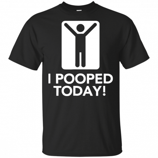 I Pooped Today T-Shirt