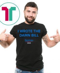 I Wrote The Damn Bill Bernie 2020 T-Shirt