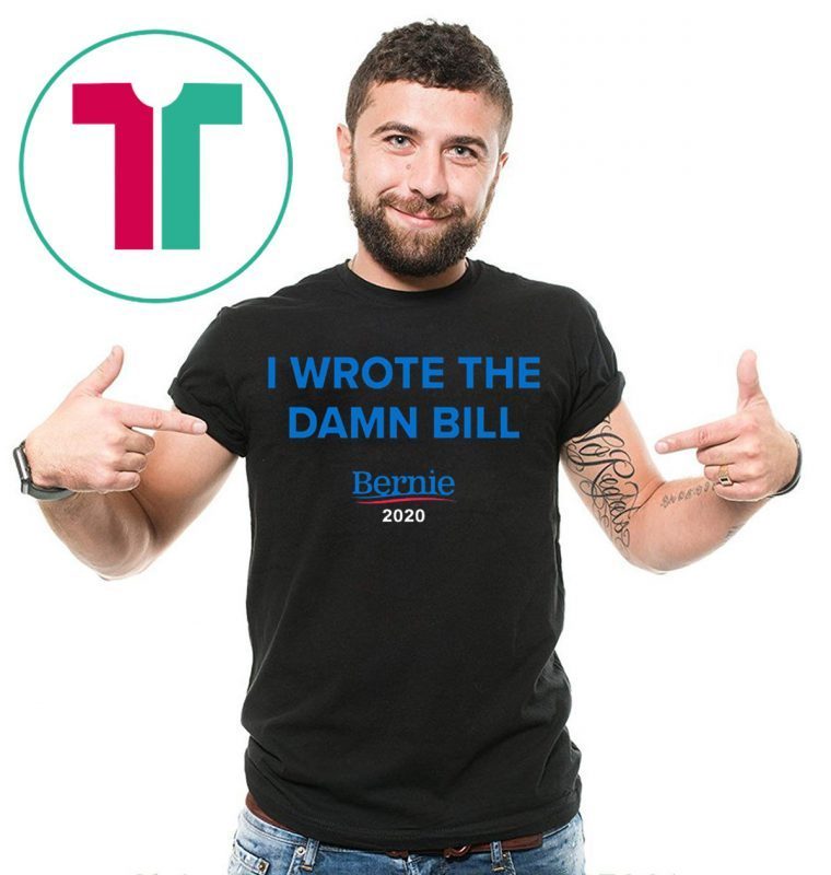 I Wrote The Damn Bill Bernie 2020 T-Shirt