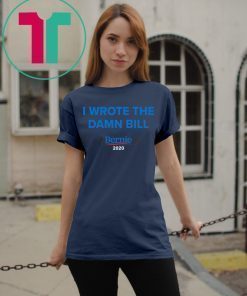 I Wrote The Damn Bill Bernie 2020 T-Shirt